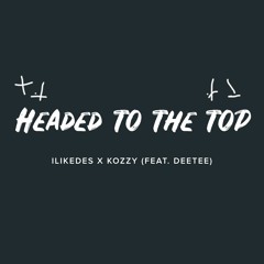 ILIKEDES X KOZZY (FEAT. DEETEE)- HEADED TO THE TOP