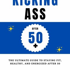 EPUB Kicking Ass After 50+ : The ultimate guide to staying fit, healthy, and ene