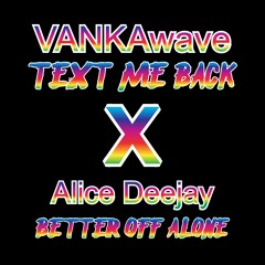 TEXT ME BACK x Alice Deejay - "Better Off Alone" [[Mashup]]