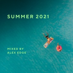 SUMMER 2021 - MIXED BY ALEX EDGE