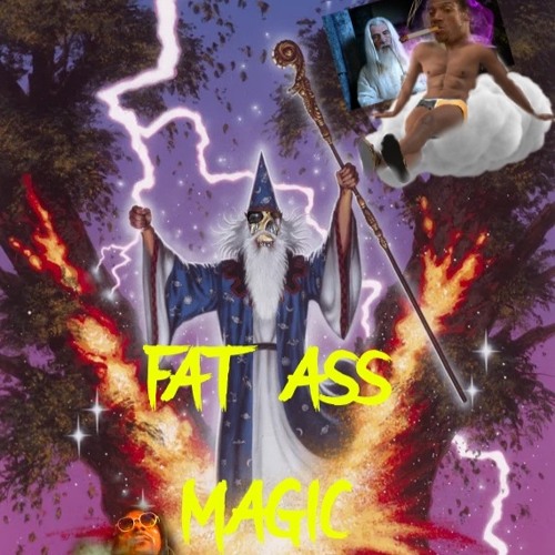 Fat ass magic - LILcheetopop