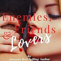 VIEW PDF 💗 Enemies, Friends & Lovers: A Bad Boy, Friends to Lovers, Steamy Romance (