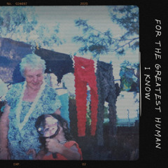 For the Greatest Human I Know