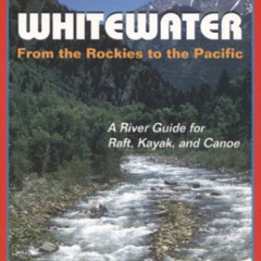 [ACCESS] EPUB 💘 Western Whitewater from the Rockies to the Pacific: A River Guide fo