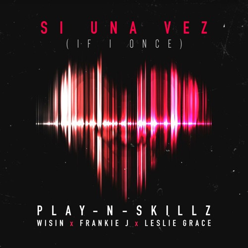 Stream Si Una Vez (If I Once) [feat. Wisin, Frankie J & Leslie Grace] by  Play-N-Skillz | Listen online for free on SoundCloud