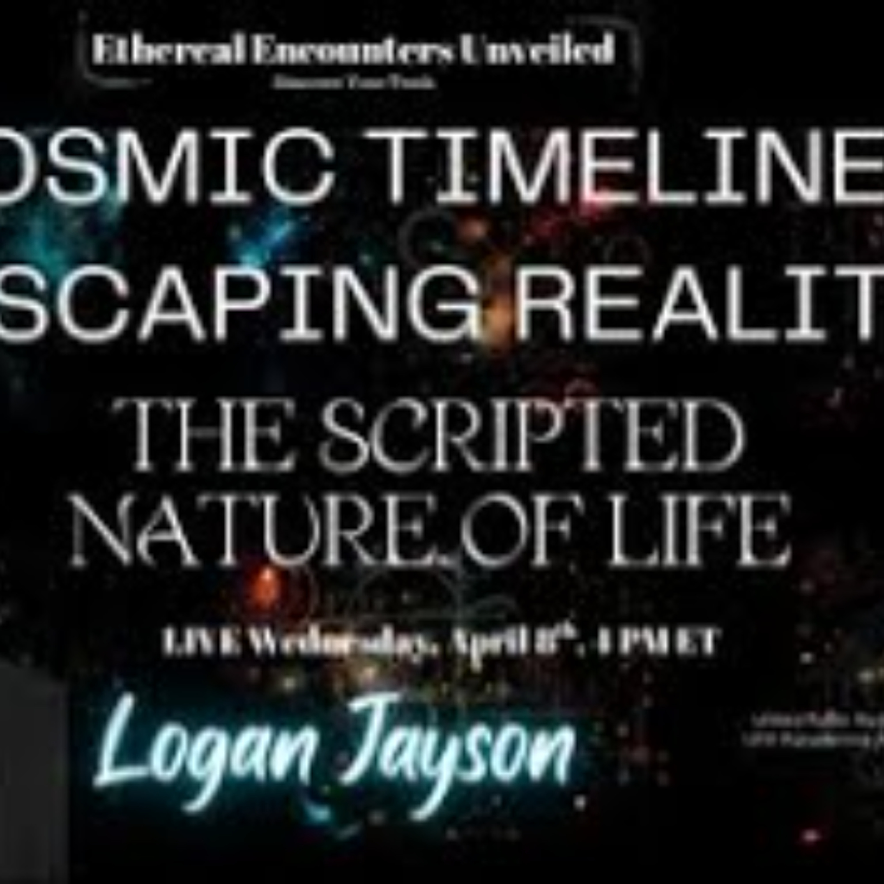 Ethereal Encounters-Cosmic Timelines_ Escaping Reality_ &he Scripted Nature Of Life- Logan Jayson episode artwork