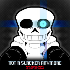 Not a Slacker Anymore - Stup3f1ed