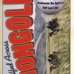 [View] [EBOOK EPUB KINDLE PDF] I Golfed Across Mongolia: How an Improbable Adventure