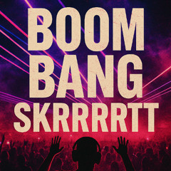 Boom Bang Skrrrrtt