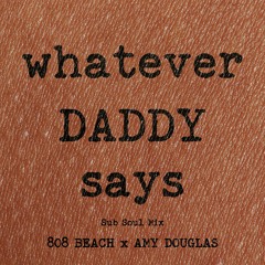 808 BEACH x AMY DOUGLAS : WHATEVER DADDY SAYS (808 BEACH Sub Soul Mix)