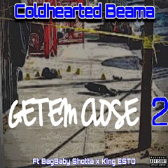 GET EM CLOSE  2 ( ColdHearted Beama x BagBabyShotta x King Esto)