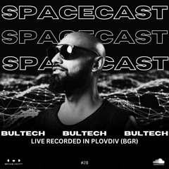 Spacecast 028 - BULTECH - Live recorded in Plovdiv (BGR)