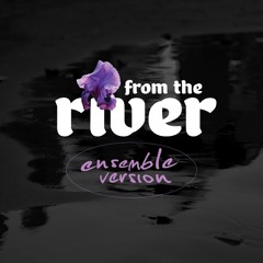 From The River (Ensemble Version)