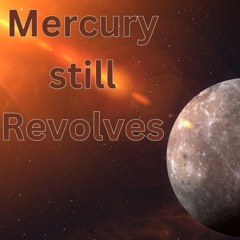 Mercury still revolves