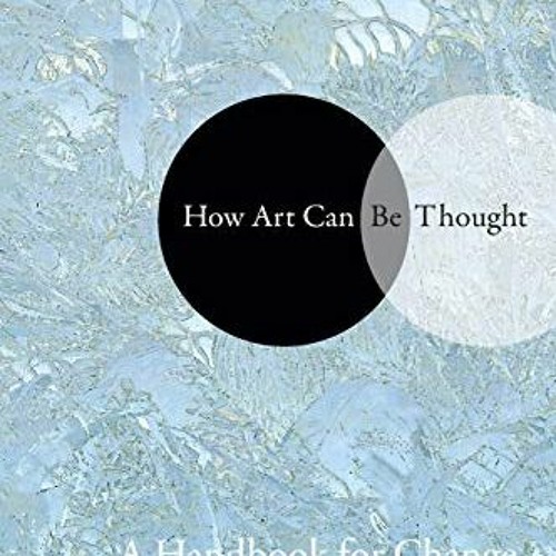 [DOWNLOAD] EBOOK 📙 How Art Can Be Thought: A Handbook for Change by  Al-An (Allan) d