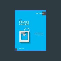 Download Ebook 🌟 3D Printing Failures: 2022 Edition: How to Diagnose and Repair ALL Desktop 3D Pri