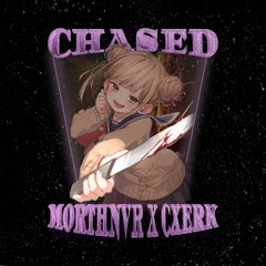 CXERK X MORTHNVR - CHASED