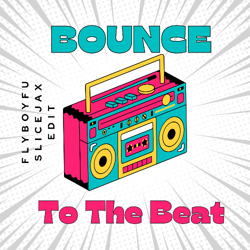 FlyBoyFu - BOUNCE To The Beat (SLICEJAX EDIT)