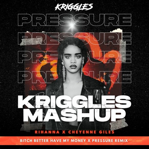 Rihanna x Cheyenne Giles - Bitch Better Have My Money X Pressure Remix [KRIGGLES MASHUP]