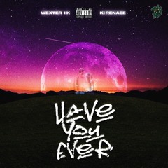 WEXTER1K~ "HAVE YOU EVER" FT KI RENAEE