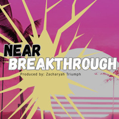 Near Breakthrough (Prod. Zacharyah Triumph)