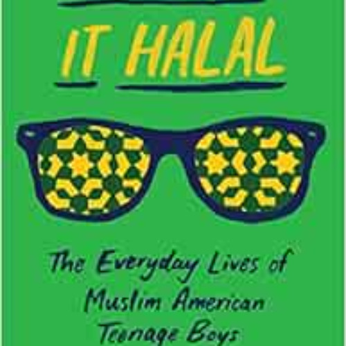 ACCESS PDF 📋 Keeping It Halal: The Everyday Lives of Muslim American Teenage Boys by