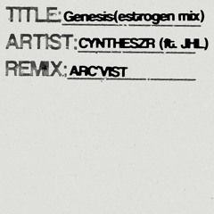 CYNTHESZR - Genesis (Estrogen mix ft. JHL) [Arc'vist rmx]