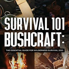 Read EBOOK 📂 Survival 101 Bushcraft: The Essential Guide for Wilderness Survival 202