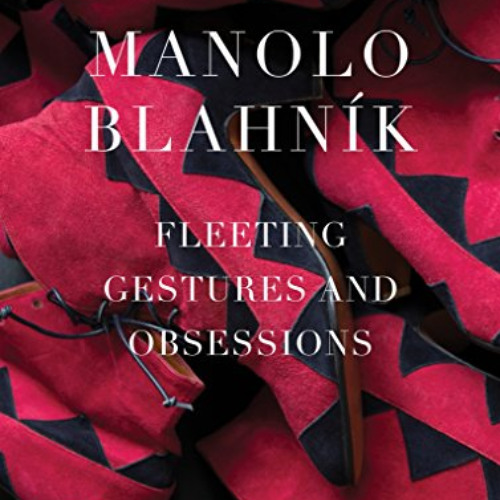 Access KINDLE 📙 Manolo Blahnik: Fleeting Gestures and Obsessions by  Manolo Blahnik,