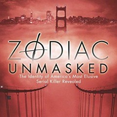 [ACCESS] [PDF EBOOK EPUB KINDLE] Zodiac Unmasked: The Identity of America's Most Elusive Serial Kill