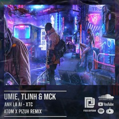 UMIE, Tlinh & MCK - ANH LA AI x XTC [ ATOM x PIZUH Remix ] [ Download Now = Buy ]