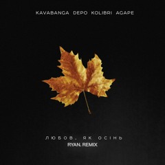 kavabanga Depo kolibri, Agape - Любов, як осінь (Ryan. Remix)