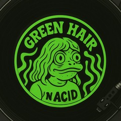 Green Hair n’ Acid - Noah Handscombe (unreleased)