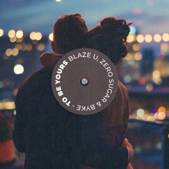 Blaze U, ZERO SUGAR & BYKE - To Be Yours