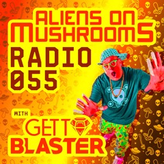 Aliens On Mushrooms Radio #055 With GETTOBLASTER