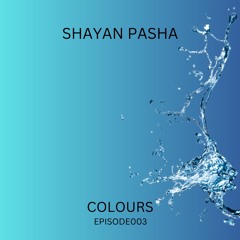 Colours 'Episode 003 By Shayan Pasha [Podcast]