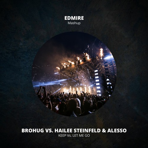 Brohug Vs. Hailee Steinfeld & Alesso - Keep vs. Let Me Go (EDMIRE Reboot)