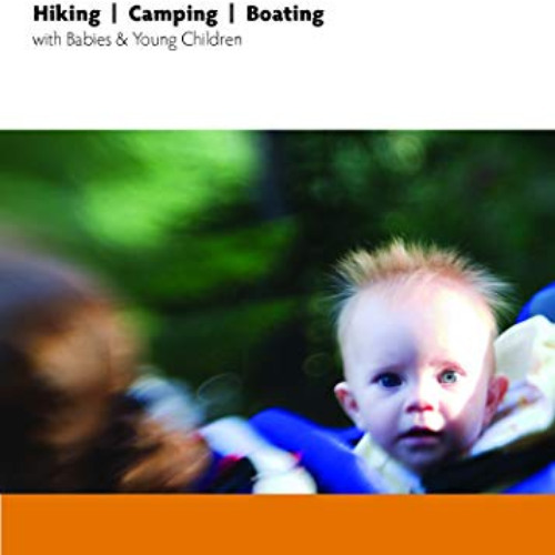 [DOWNLOAD] PDF 📩 Babes in the Woods: Hiking, Camping & Boating with Babies and Young