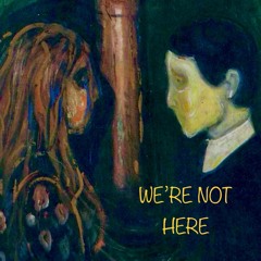 We're Not Here