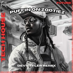 Future - PUFFIN ON ZOOTIEZ (Devv Tyler Tech House Remix) FREE DL