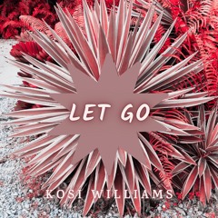 Let Go - Kosi Williams