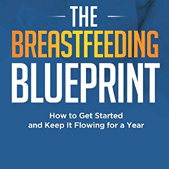 [ACCESS] PDF 📖 The Breastfeeding Blueprint: How to Get Started and Keep It Flowing f