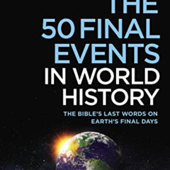 ACCESS KINDLE 💛 The 50 Final Events in World History: The Bible’s Last Words on Eart