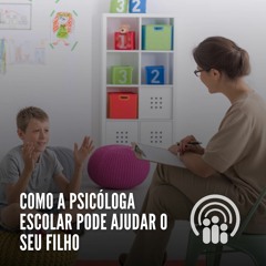 Como a psicóloga escolar pode ajudar o seu filho