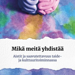 Mikä meitä yhdistää - Aistit ja saavutettavuus taide- ja kulttuuritoiminnassa / Koko julkaisu