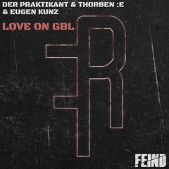 Der Praktikant & Thorben:E & Eugen Kunz - Love On GBL (Original Mix)[FREE TRACK]