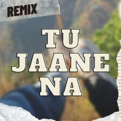 TU JAANE NA REMIX.mp3