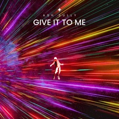 Ash Sully - Give It To Me