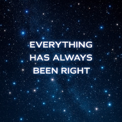 Everything Has Always Been Right