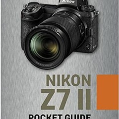 [View] EPUB KINDLE PDF EBOOK Nikon Z7 II: Pocket Guide: Buttons, Dials, Settings, Modes, and Shootin